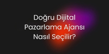 Doğru Dijital Pazarlama Ajansı Nasıl Seçilir