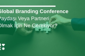 Global Branding Conference Paydaşı Veya Partneri Olmak İçin Ne Gerekiyor?