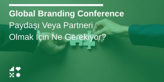 Global Branding Conference Paydaşı Veya Partneri Olmak İçin Ne Gerekiyor?