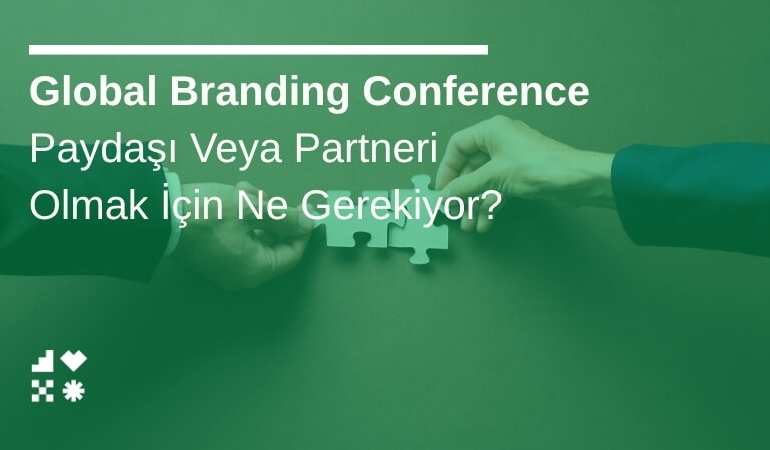 Global Branding Conference Paydaşı Veya Partneri Olmak İçin Ne Gerekiyor?