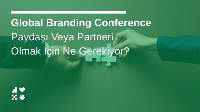 Global Branding Conference Paydaşı Veya Partneri Olmak İçin Ne Gerekiyor?